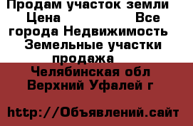 Продам участок земли › Цена ­ 2 700 000 - Все города Недвижимость » Земельные участки продажа   . Челябинская обл.,Верхний Уфалей г.